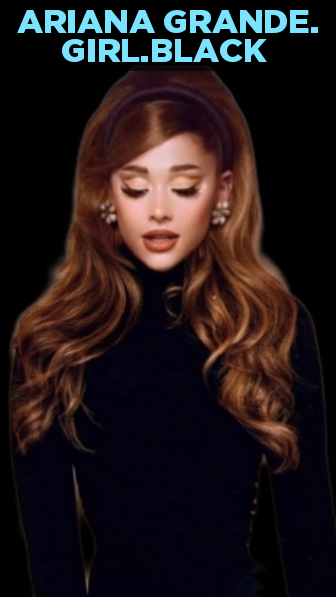 ARIANA GRANDE. GIRL.BLACK